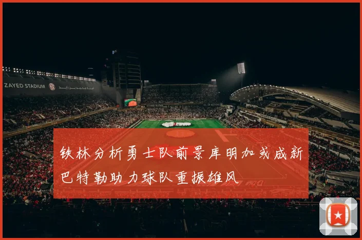 铁林分析勇士队前景库明加或成新巴特勒助力球队重振雄风