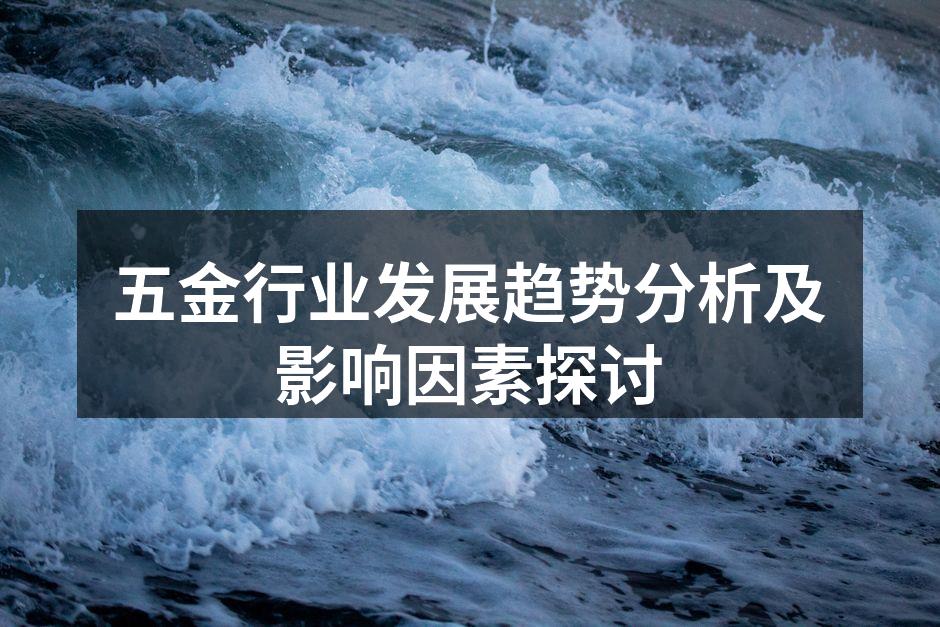 五金行业发展趋势分析及影响因素探讨